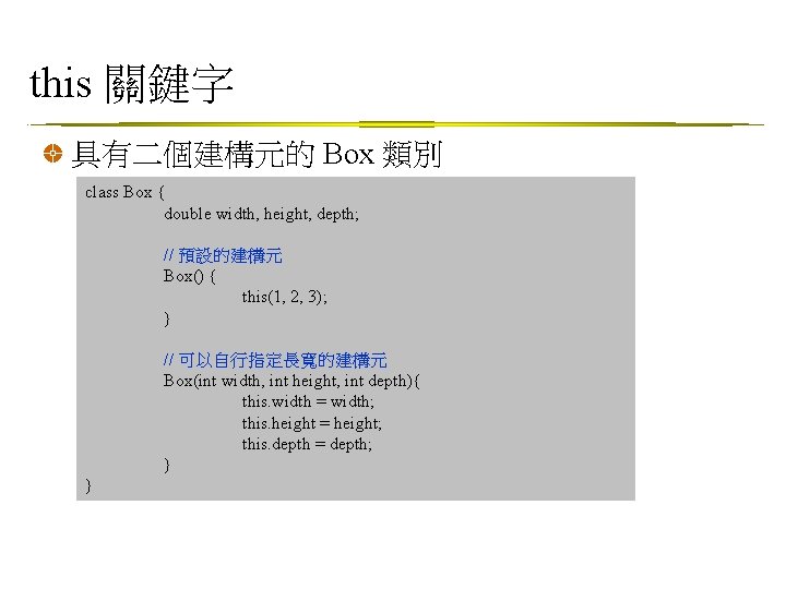 this 關鍵字 具有二個建構元的 Box 類別 class Box { double width, height, depth; // 預設的建構元