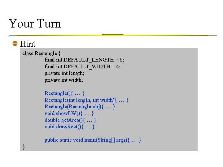 Your Turn Hint class Rectangle { final int DEFAULT_LENGTH = 8; final int DEFAULT_WIDTH