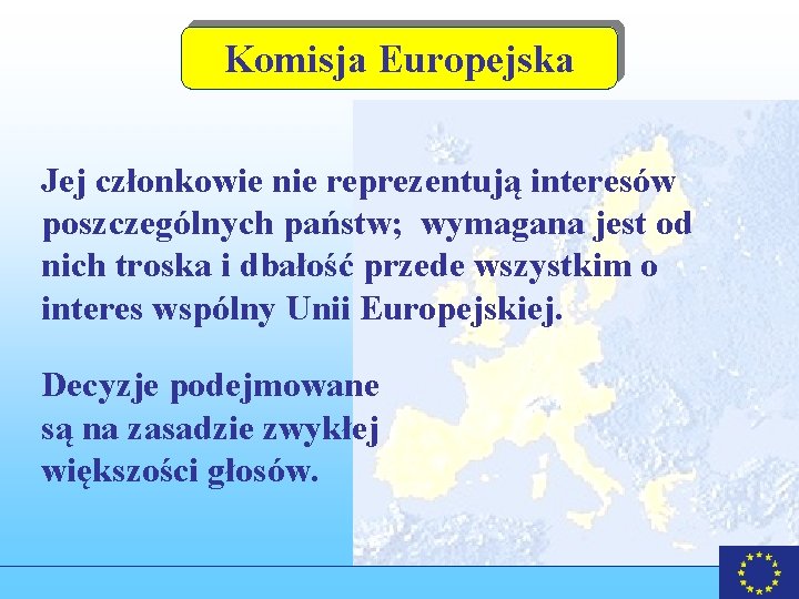 Komisja Europejska Jej członkowie nie reprezentują interesów poszczególnych państw; wymagana jest od nich troska