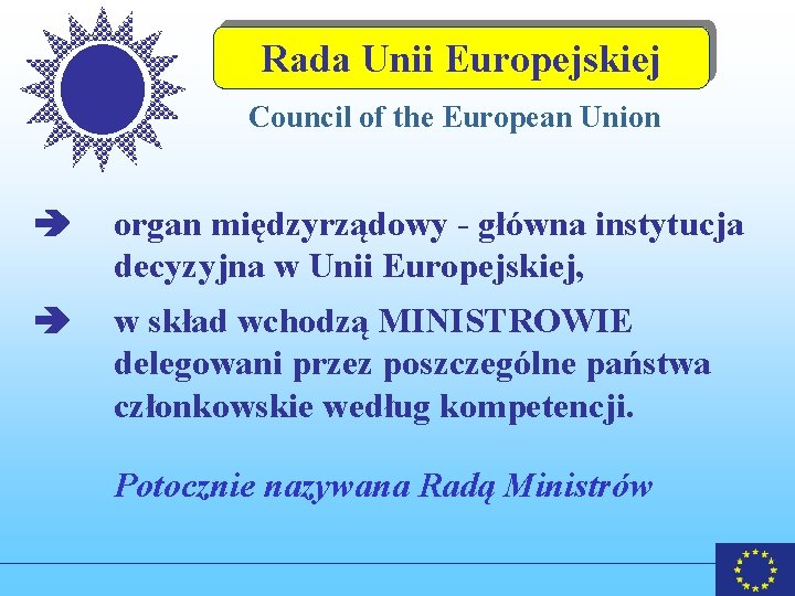 Rada Unii Europejskiej Council of the European Union organ międzyrządowy - główna instytucja decyzyjna