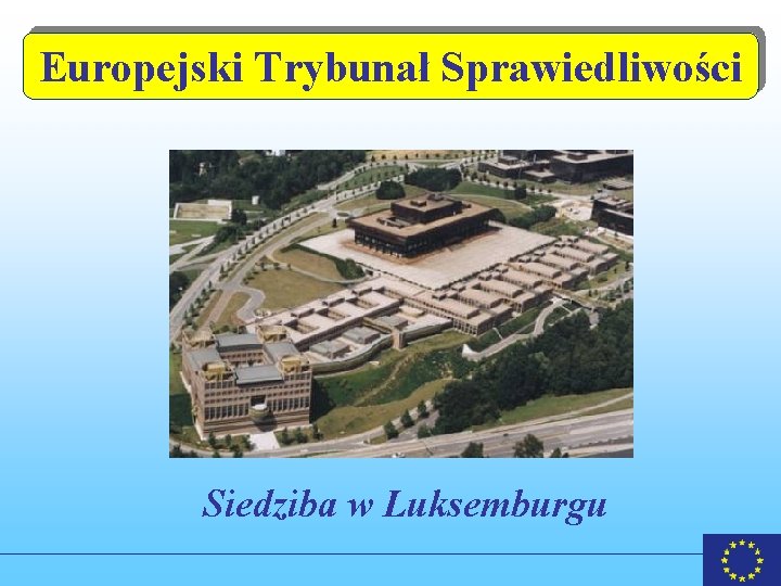 Europejski Trybunał Sprawiedliwości Siedziba w Luksemburgu Europejski Trybunał Sprawiedliwości Siedziba w Luksemburgu
