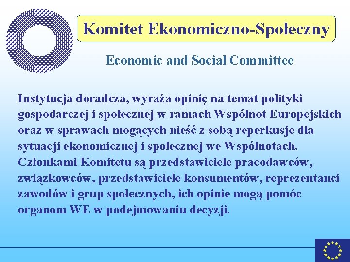 Komitet Ekonomiczno-Społeczny Economic and Social Committee Instytucja doradcza, wyraża opinię na temat polityki gospodarczej