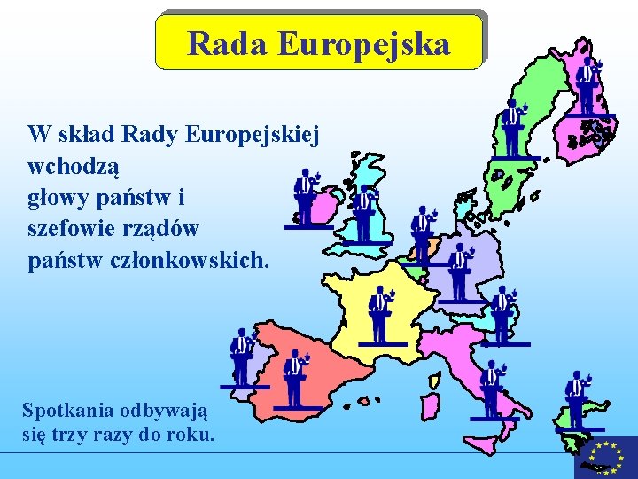 Rada Europejska W skład Rady Europejskiej wchodzą głowy państw i szefowie rządów państw członkowskich.