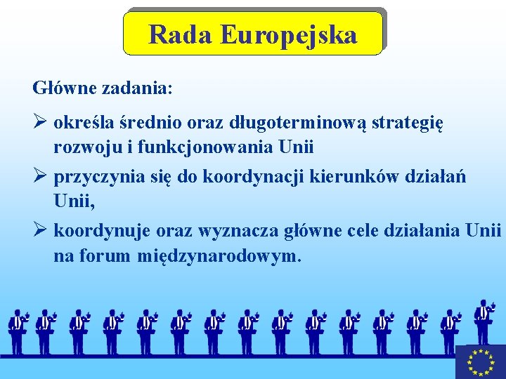 Rada Europejska Główne zadania: Ø określa średnio oraz długoterminową strategię rozwoju i funkcjonowania Unii