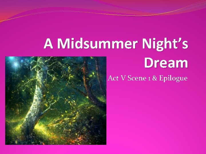 A Midsummer Night’s Dream Act V Scene 1 & Epilogue A Midsummer Night’s Dream Act V Scene 1 & Epilogue
