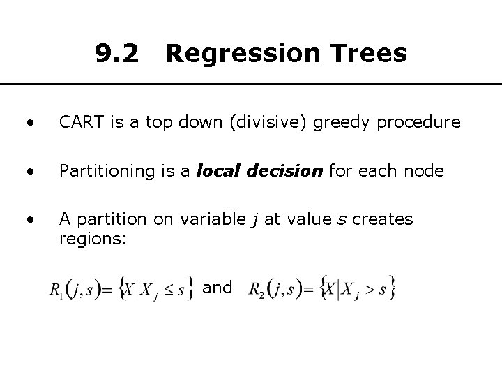 9. 2 Regression Trees • CART is a top down (divisive) greedy procedure •