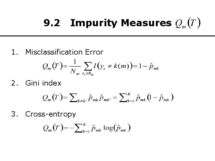 9. 2 Impurity Measures 1. Misclassification Error 2. Gini index 3. Cross-entropy 