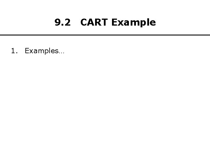 9. 2 1. Examples… CART Example 