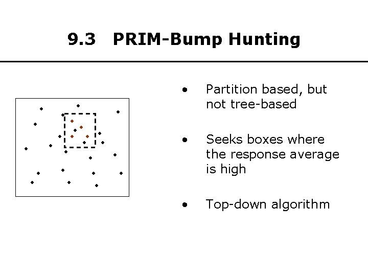 9. 3 PRIM-Bump Hunting • Partition based, but not tree-based • Seeks boxes where