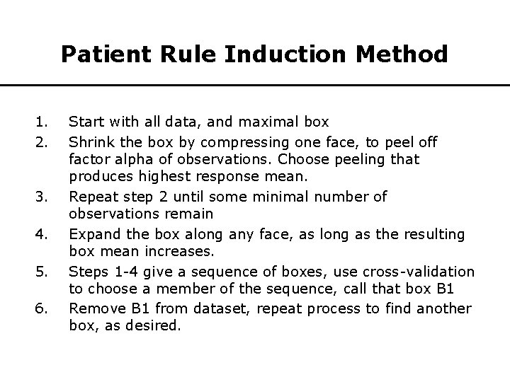 Patient Rule Induction Method 1. 2. 3. 4. 5. 6. Start with all data,