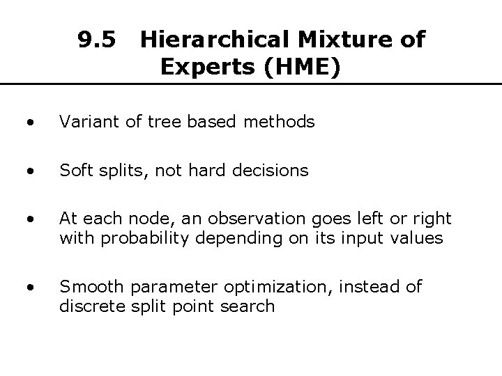9. 5 Hierarchical Mixture of Experts (HME) • Variant of tree based methods •