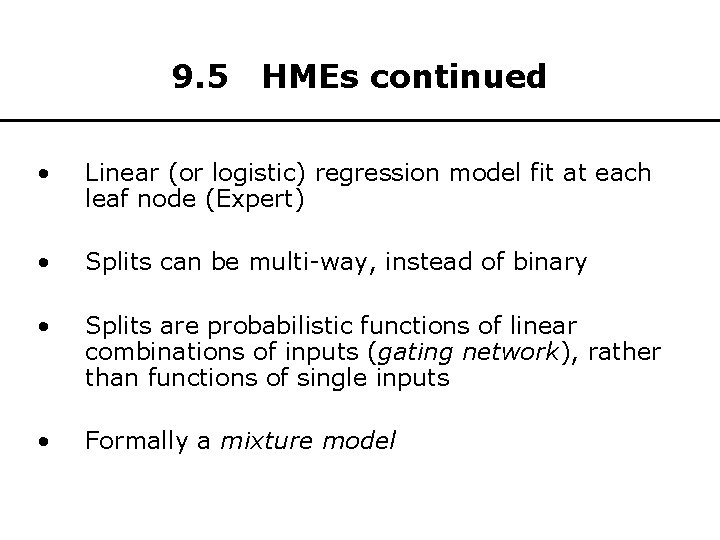 9. 5 HMEs continued • Linear (or logistic) regression model fit at each leaf