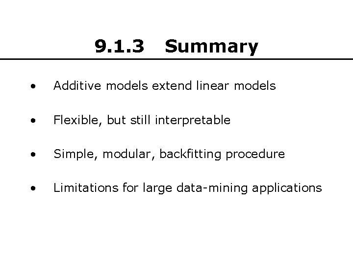 9. 1. 3 Summary • Additive models extend linear models • Flexible, but still