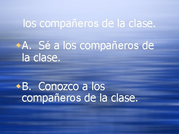 los compañeros de la clase. w. A. Sé a los compañeros de la clase.