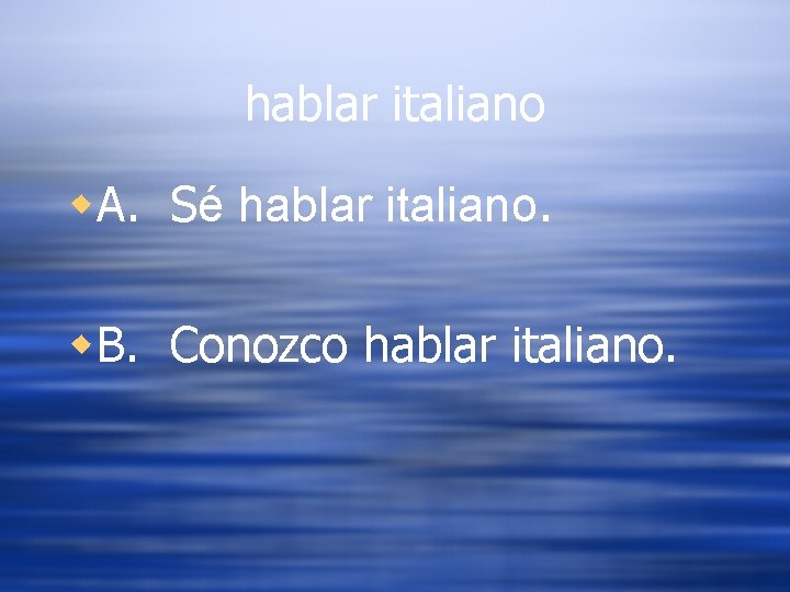 hablar italiano w. A. Sé hablar italiano. w. B. Conozco hablar italiano. 