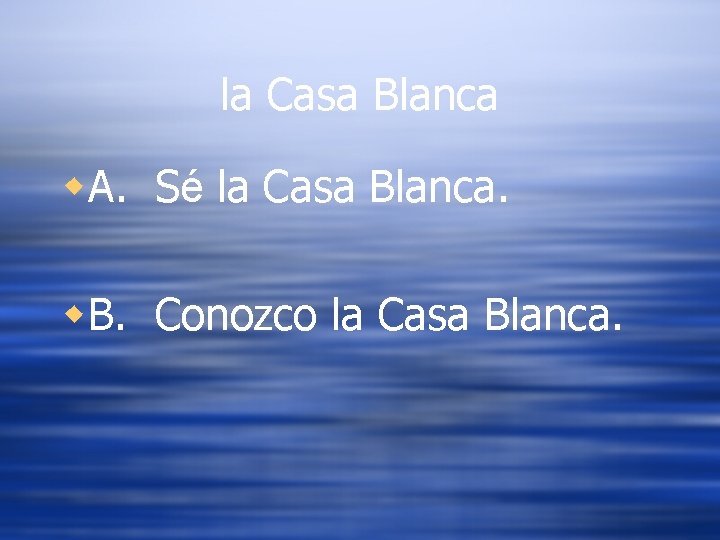la Casa Blanca w. A. Sé la Casa Blanca. w. B. Conozco la Casa
