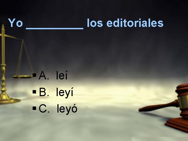 Yo _____ los editoriales § A. leí § B. leyí § C. leyó 