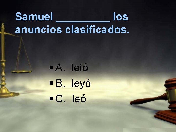Samuel _____ los anuncios clasificados. § A. leió § B. leyó § C. leó