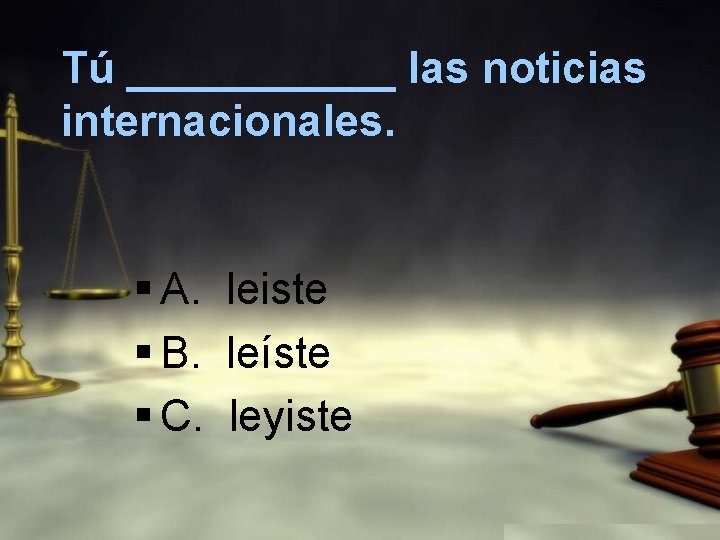 Tú ______ las noticias internacionales. § A. leiste § B. leíste § C. leyiste