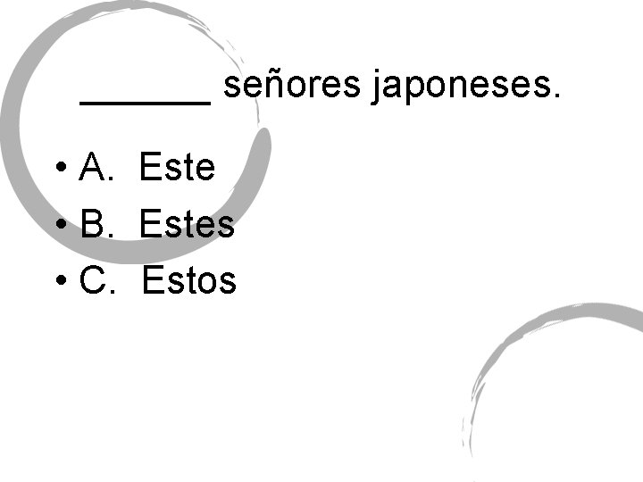 ______ señores japoneses. • A. Este • B. Estes • C. Estos 