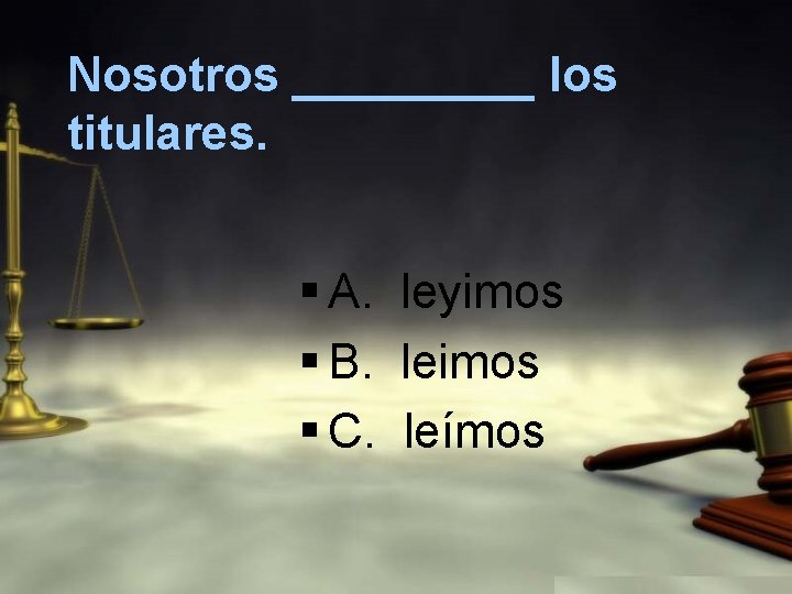 Nosotros _____ los titulares. § A. leyimos § B. leimos § C. leímos 