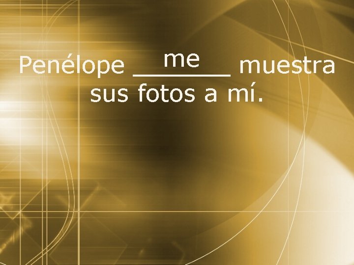 me Penélope muestra sus fotos a mí. 