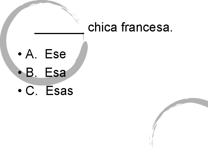 _______ chica francesa. • A. Ese • B. Esa • C. Esas 