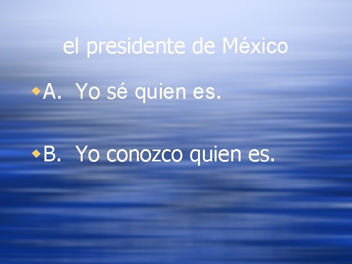 el presidente de México w. A. Yo sé quien es. w. B. Yo conozco