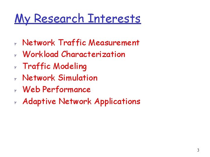 My Research Interests r Network Traffic Measurement r Workload Characterization r Traffic Modeling r