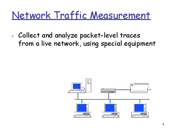 Network Traffic Measurement r Collect and analyze packet-level traces from a live network, using