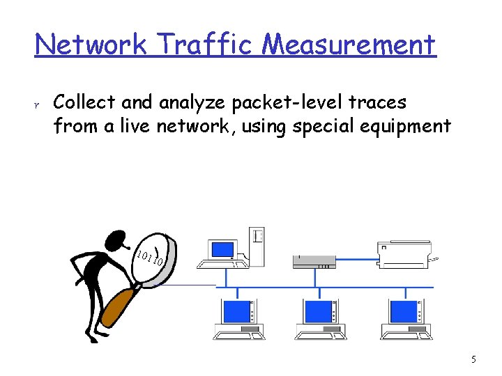 Network Traffic Measurement r Collect and analyze packet-level traces from a live network, using