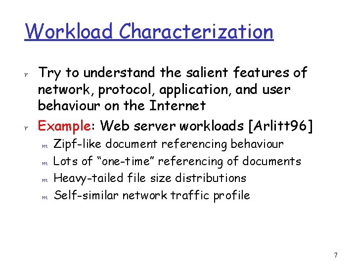 Workload Characterization r Try to understand the salient features of network, protocol, application, and