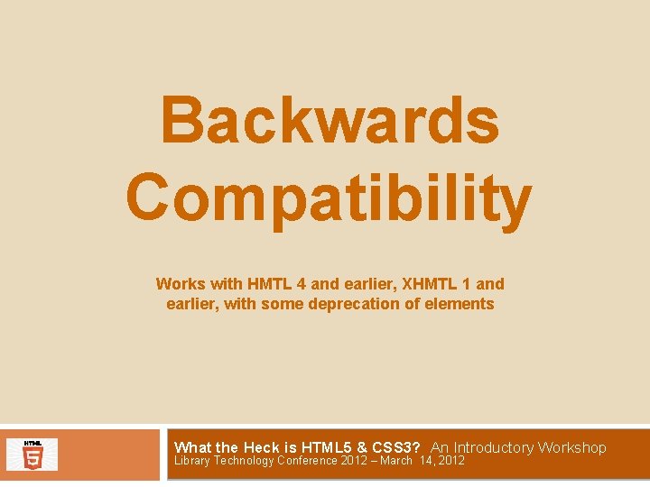 Backwards Compatibility Works with HMTL 4 and earlier, XHMTL 1 and earlier, with some