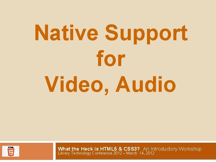 Native Support for Video, Audio What the Heck is HTML 5 & CSS 3?