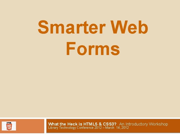 Smarter Web Forms What the Heck is HTML 5 & CSS 3? An Introductory