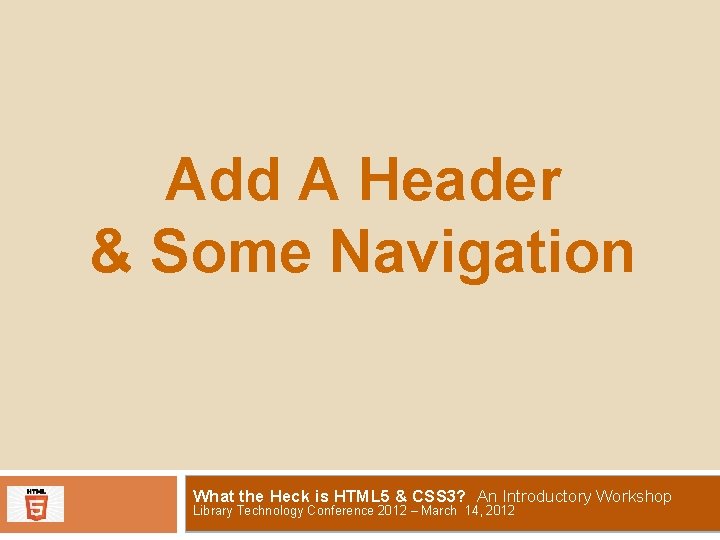 Add A Header & Some Navigation What the Heck is HTML 5 & CSS