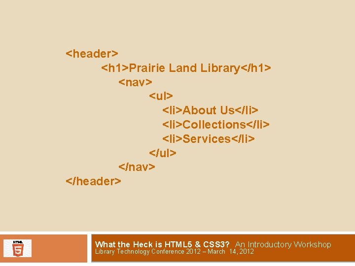 <header> <h 1>Prairie Land Library</h 1> <nav> <ul> <li>About Us</li> <li>Collections</li> <li>Services</li> </ul> </nav>