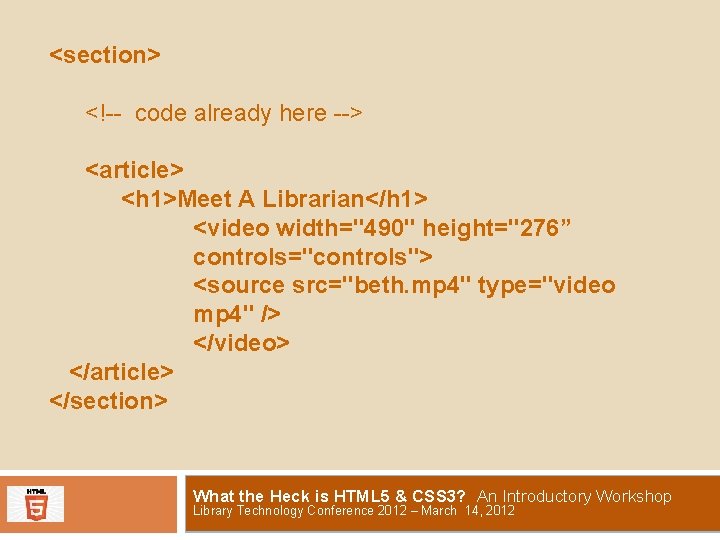 <section> <!-- code already here --> <article> <h 1>Meet A Librarian</h 1> <video width="490"