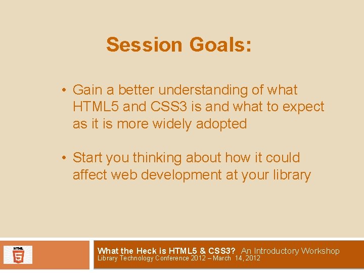 Session Goals: • Gain a better understanding of what HTML 5 and CSS 3