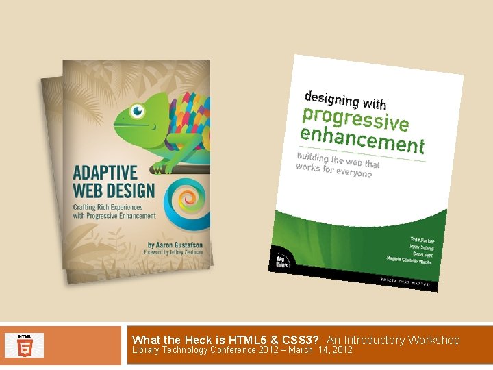 What the Heck is HTML 5 & CSS 3? An Introductory Workshop Library Technology