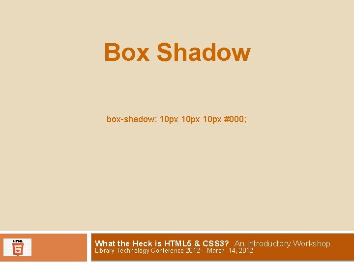 Box Shadow box-shadow: 10 px #000; What the Heck is HTML 5 & CSS