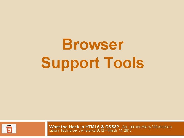 Browser Support Tools What the Heck is HTML 5 & CSS 3? An Introductory