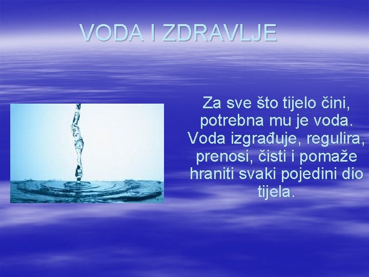 VODA I ZDRAVLJE Za sve što tijelo čini, potrebna mu je voda. Voda izgrađuje,