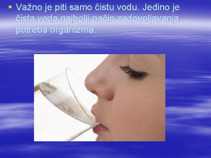 § Važno je piti samo čistu vodu. Jedino je čista voda najbolji način zadovoljavanja