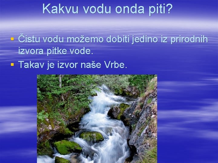 Kakvu vodu onda piti? § Čistu vodu možemo dobiti jedino iz prirodnih izvora pitke