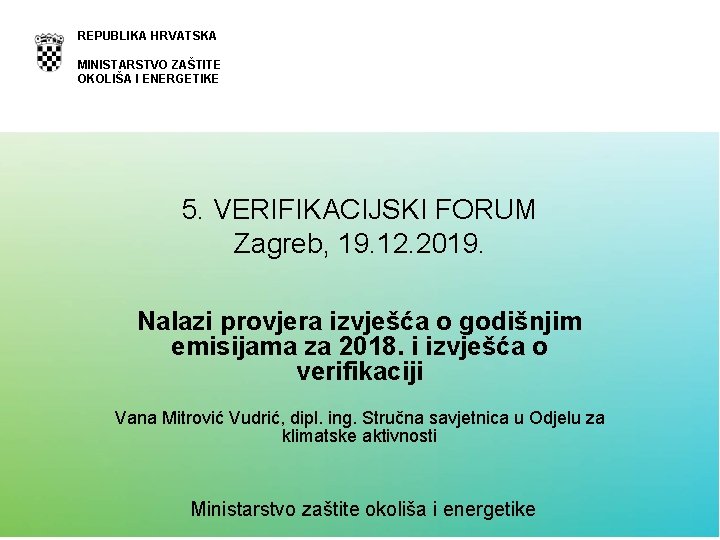 REPUBLIKA HRVATSKA MINISTARSTVO ZAŠTITE OKOLIŠA I ENERGETIKE 5. VERIFIKACIJSKI FORUM Zagreb, 19. 12. 2019.