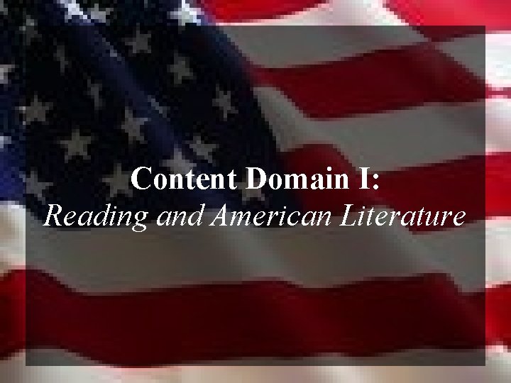 Content Domain I: Reading and American Literature 