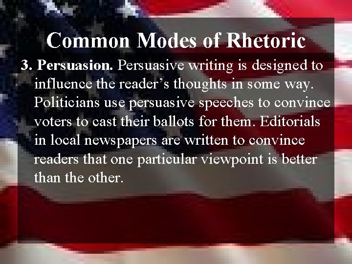 Common Modes of Rhetoric 3. Persuasion. Persuasive writing is designed to influence the reader’s