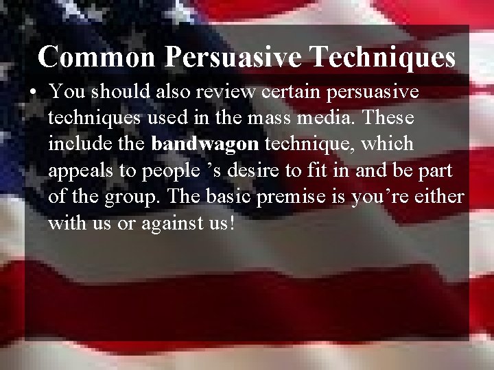 Common Persuasive Techniques • You should also review certain persuasive techniques used in the
