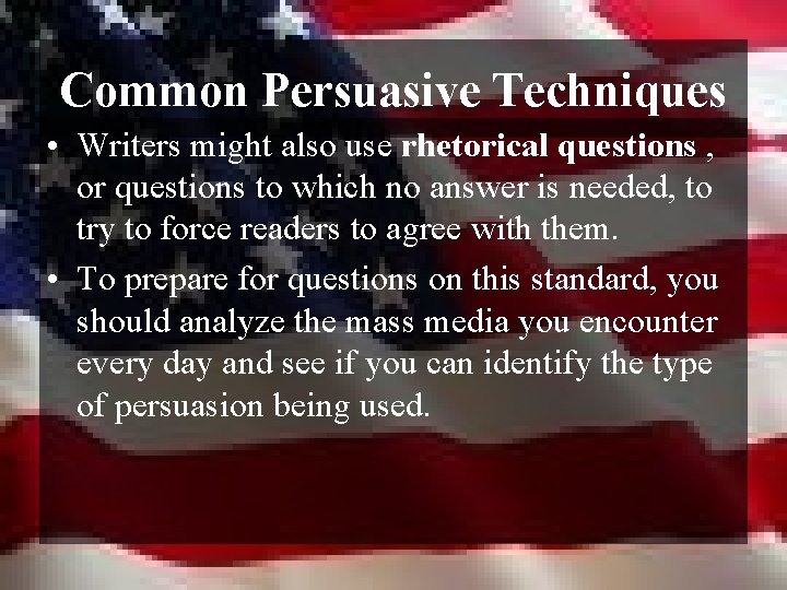 Common Persuasive Techniques • Writers might also use rhetorical questions , or questions to